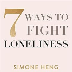 7 Ways to Fight Loneliness Audiobook By Simone Heng cover art