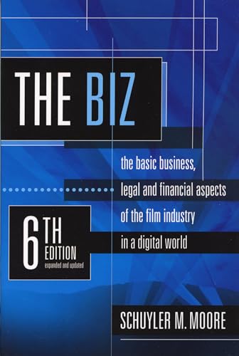 The Biz, 6th Edition: The Basic Business, Legal and Financial Aspects of the Film Industry in a Digital World