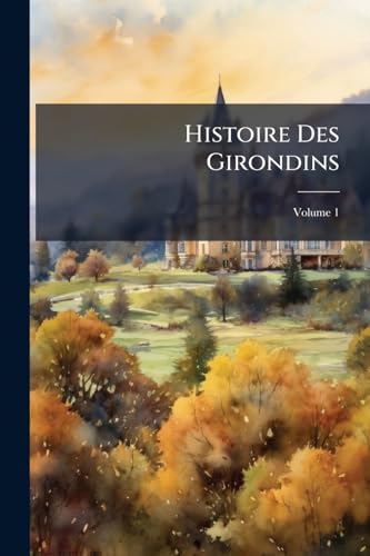 Histoire Des Girondins; Volume 1 (French Edition)
