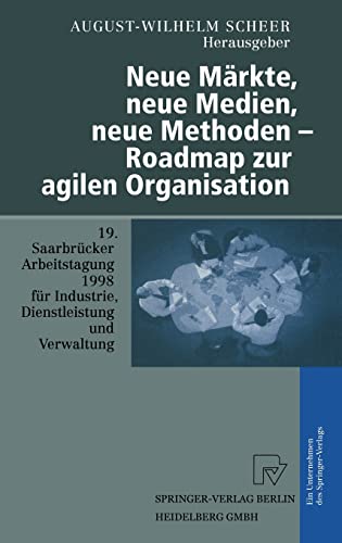 Neue Märkte, neue Medien, neue Methoden - Roadmap zur agilen Organisation: 19. Saarbrücker Arbeitstagung 1998 für Industrie, Dienstleistung und ... des Saarlandes, Saarbrücken (German Edition)