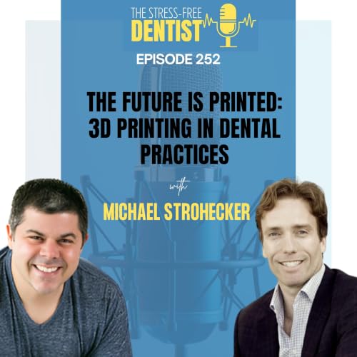 Episode 252: Michael Strohecker - The Future Is Printed: 3D Printing in Dental Practices