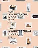  Das Architekturmodell: Werkzeug, Fetisch, Kleine Utopie