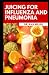 Juicing for Influenza and Pneumonia: Tasty, and Healing Juice Recipes to Aid in Your Fight Against Colds, Flu, Sinusitis, and Other Respiratory Diseases