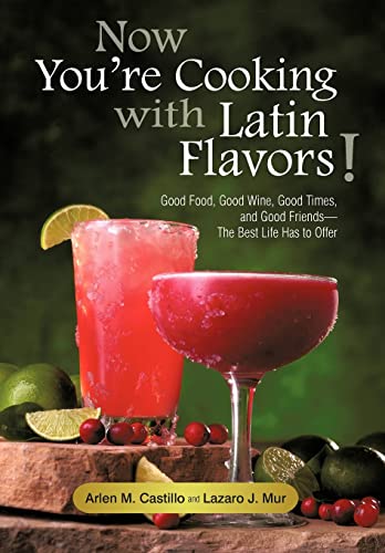 Authorhouse - Now You're Cooking with Latin Flavors!: Good Food, Good Wine, Good Times, and Good Friends-The Best Life Has to Offer