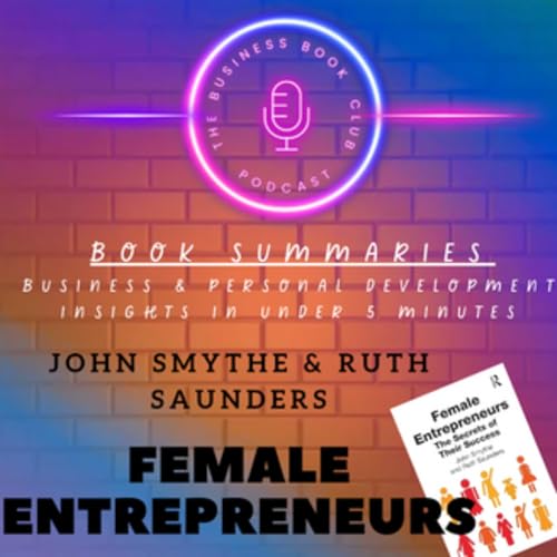 Female Entrepreneurship: Secrets to Their Success by John Smythe & Ruth Saunders &mdash; Book Summary & Key Lessons for Women in Business - A Business Book Club Series cover art