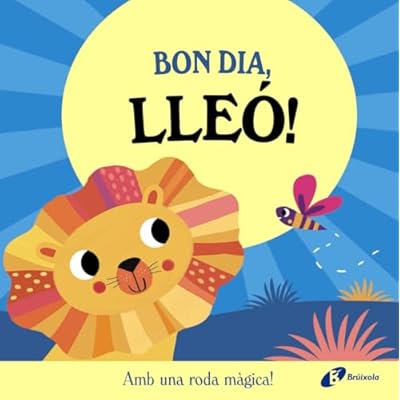 Bon dia, Lle&oacute;!: Amb una roda m&agrave;gica! (Catal&aacute; - A PARTIR DE 0 ANYS - MANIPULATIUS