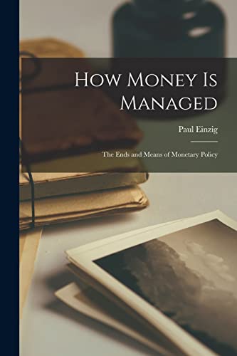 How Money is Managed; the Ends and Means of Monetary Policy