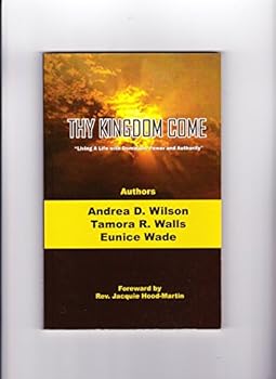 Thy Kingdom Come: Living a Life with Dominion, Power and Authority