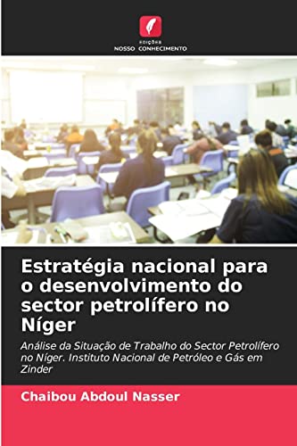 Estratégia nacional para o desenvolvimento do sector petrolífero no Níger: Análise da Situação de Trabalho do Sector Petrolífero no Níger. Instituto ... Petróleo e Gás em Zinder (Portuguese Edition)