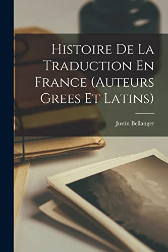 Histoire De La Traduction En France (Auteurs Grees Et Latins) (French Edition)