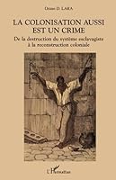La colonisation aussi est un crime: De la destruction du système esclavagiste à la reconstruction coloniale 2747582337 Book Cover