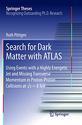 Search for Dark Matter with ATLAS: Using Events with a Highly Energetic Jet and Missing Transverse Momentum in Proton-Proton Collisions at √s = 8 TeV (Springer Theses)