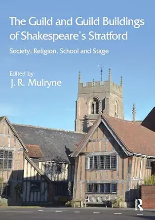 The Guild and Guild Buildings of Shakespeare's Stratford: Society, Religion, School and Stage book cover