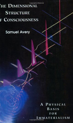 The Dimensional Structure of Consciousness: A Physical Basis for Immaterialism The Dimensional Structure of Consciousness: A Physical Basis for Immaterialism