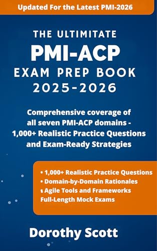 The Ultimate PMI-ACP Exam Prep Book 2025-2026: Complete Agile Project Management Study Companion with 1,000 Practice Questions, Explanations, and Exam-Ready Strategies