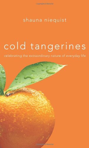 Image of Cold Tangerines: Celebrating the Extraordinary Nature of Everyday Life: Written by Shauna Niequist, 2007 Edition, Publisher: Zondervan [Hardcover]