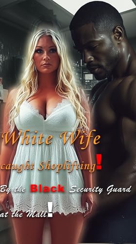 White Wife caught Shoplifting! By the Black Security Guard at the Mall! : A Hot Taboo BMWF Interracial Cheating Cuckold Hotwife Erotica Story!