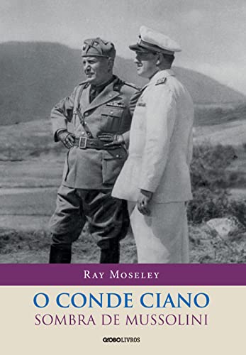O conde Ciano: a sombra de Mussolini