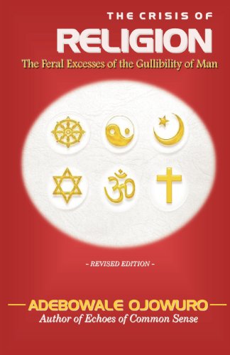 The Crisis of Religion: The Feral Excesses of the Gullibilty of Man, Revised Edition