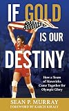 If Gold Is Our Destiny: How a Team of Mavericks Came Together for Olympic Glory (English Edition)