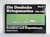  Die deutsche Kriegsmarine 1935-1945 Band 7 Die Entwicklungsgeschichte der Zerstörer und Torpedoboote