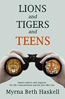 LIONS and TIGERS and TEENS: Expert advice and support for the conscientious parent just like you 1588321940 Book Cover