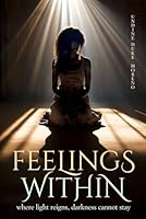 FEELINGS WITHIN: where light reigns, darkness cannot stay. B0CPZBJJHF Book Cover