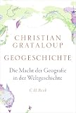 Geogeschichte: Die Macht der Geografie in der Weltgeschichte