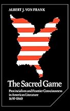 The Sacred Game: Provincialism and Frontier Consciousness in American Literature, 1630–1860