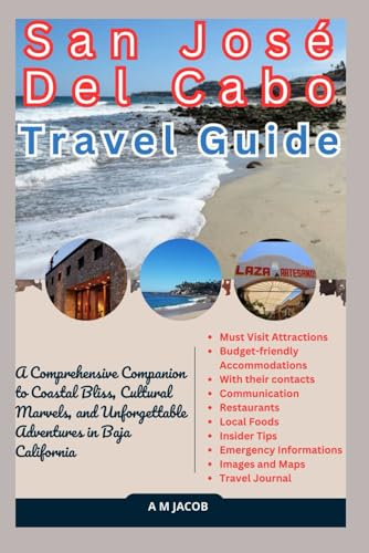 San José Del Cabo: A Comprehensive Companion to Coastal Bliss, Cultural Marvels, and Unforgettable Adventures in Baja California