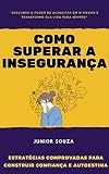 COMO SUPERAR A INSEGURANÇA: Estratégias Comprovadas para Construir Confiança e Autoestima (Portuguese Edition)