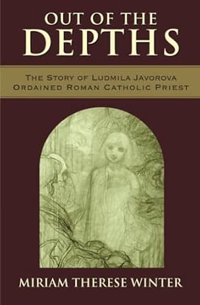 Out of the Depths The Story of Ludmila Javorova Ordained Roman Catholic Priest