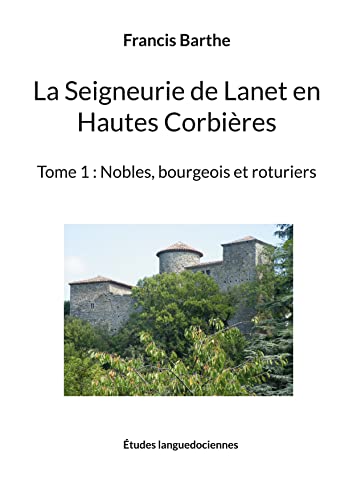 La Seigneurie de Lanet en Hautes Corbières: Tome 1: Nobles, bourgeois et roturiers (French Edition)