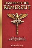 Handbuch der Römerzeit: Geld, Recht, Alltag und die Ordnung eines Imperiums