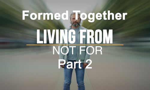 Living From, Not For: Part 2 - Formed Together Podcast Por  arte de portada