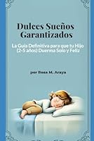 Dulces Sueños Garantizados: La Guía Definitiva para que tu Hijo (2-5 años) Duerma Solo y Feliz (Spanish Edition) B0F6CKP4D6 Book Cover