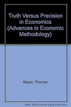 Hardcover Truth versus precision in economics (Advances in Economic Methodology series) Book