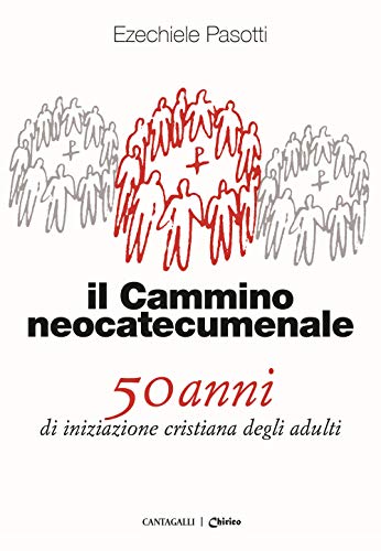 Il cammino neocatecumenale. 50 anni di iniziazione cristiana degli adult