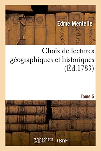 Choix de Lectures Géographiques Et Historiquues. Tome 5 (French Edition)