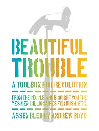 Beautiful Trouble: A Toolbox for Revolution by Andrew Boyd