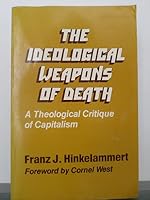 The Ideological Weapons of Death: A Theological Critique of Capitalism 0883442604 Book Cover