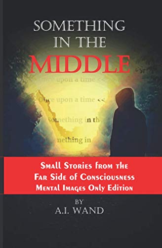 Something in the Middle: - Small Stories from the Small Side of Consciousness - Mental Images Only Edition