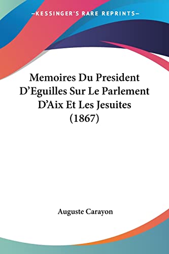 Memoires Du President D'Eguilles Sur Le Parlement D'Aix Et Les Jesuites (1867) (French Edition)