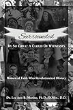 Surrounded By So Great A Cloud Of Witnesses: Women Of Faith Who Revolutionized History