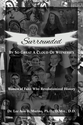 Surrounded By So Great A Cloud Of Witnesses: Women Of Faith Who Revolutionized History
