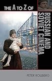 The A to Z of Russian and Soviet Cinema (The A to Z Guide Series)