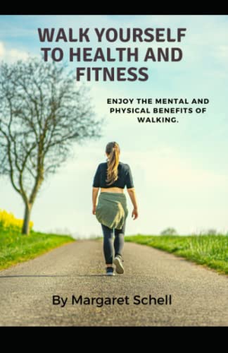Walk Yourself to Health and Fitness: Enjoy the Mental and