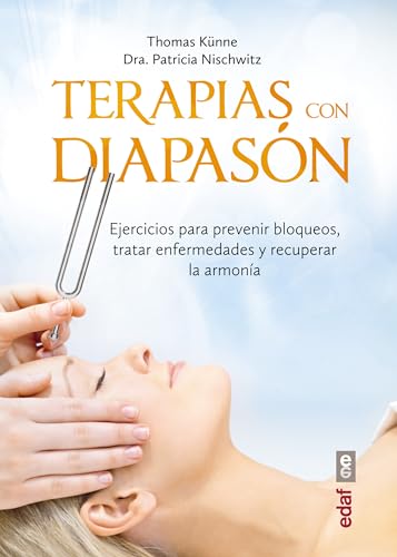 Terapia Con Diapason / Tuning Fork Therapy: Ejercicios Para Prevenir Bloqueos, Tratar Enfermedades Y Recuperar La Armonía