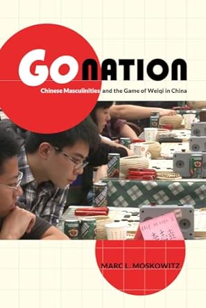 Go Nation: Chinese Masculinities and the Game of Weiqi in China: 28 book cover