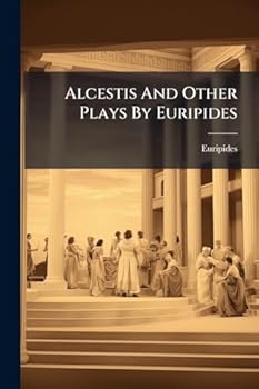 Alcestis and Other Plays
